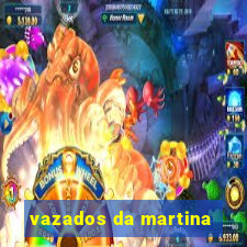 vazados da martina